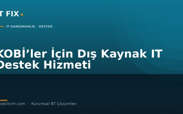 KOBİ’ler İçin Dış Kaynak IT Destek Hizmeti: Ne Zaman Gerekli Olur?
