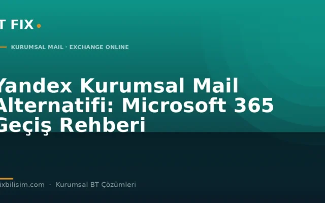 Yandex Kurumsal Mail Alternatifi Arayan Firmalar İçin Microsoft 365 Geçiş Rehberi